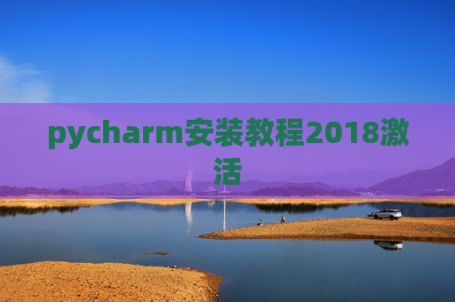 pycharm安装教程2018激活 pycharm安装教程2018激活